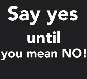 say yes until you mean no