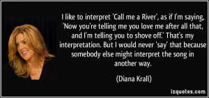 Call me a River', as if I'm saying, 'Now you're telling me you love me ...