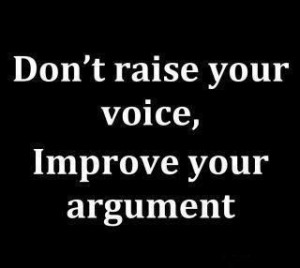 Don't raise your voice, improve your argument