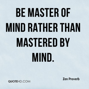 Be master of mind rather than mastered by mind.