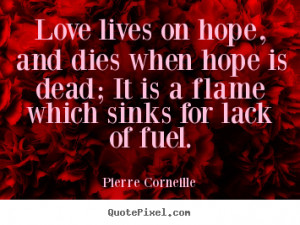 Quotes about love - Love lives on hope, and dies when hope is dead; it ...