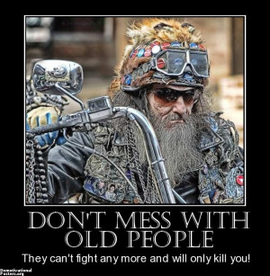 Don't Mess with Old People - demotivational poster