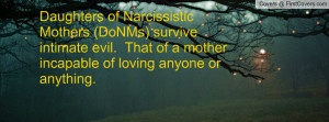 Daughters of Narcissistic Mothers (DoNMs) survive intimate evil. That ...