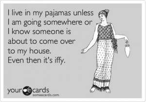 live in my pajamas....