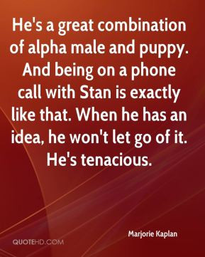 He's a great combination of alpha male and puppy. And being on a phone ...