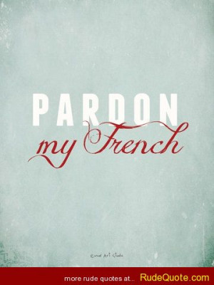 Pardon my french.