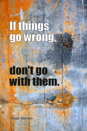 ... quote #quoteoftheday If things go wrong, don't go with them. - Roger