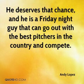 He deserves that chance, and he is a Friday night guy that can go out ...