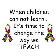 to teach is to learn teach to the kids and change your approach for ...