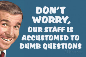 Don't Worry Our Staff Is Accustomed To Dumb Questions - Funny Poster ...