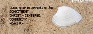 Leadership is composed of 3cs...COMMITMENT.CHRIST - CENTERED.COMMUNITY ...