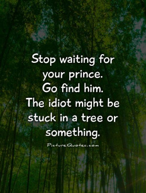 ... Quotes Tree Quotes Waiting For Love Quotes Idiot Quotes Prince Quotes