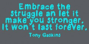 Embrace The Struggle An Let It Make You Stronger It Wont Last Forever ...