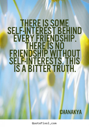 Quotes about friendship - There is some self-interest behind every ...