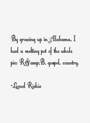 By growing up in Alabama I had a melting pot of the whole pie R amp B