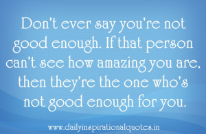 ... ’re the one Who’s Not Good Enough for You ~ Inspirational Quote