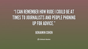 can remember how rude I could be at times to journalists and people ...