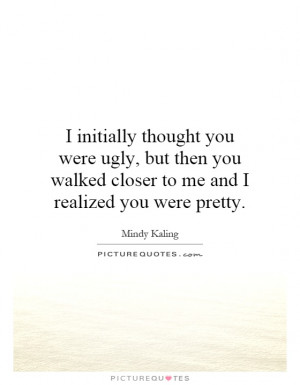 ... -you-walked-closer-to-me-and-i-realized-you-were-pretty-quote-1.jpg