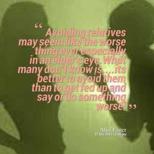 Quotes Picture: avoiding relatives may seem like the worse thing ever ...