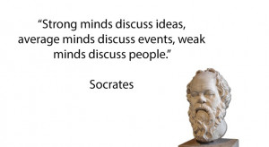 Socrates quote. Strong minds discuss ideas, average minds discuss ...