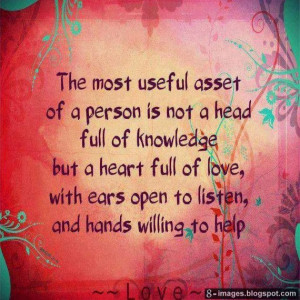 useful Asset of a person is not a head full of knowledge but a heart ...