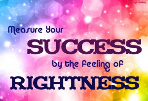 Measure Your Success by the Feeling of Rightness