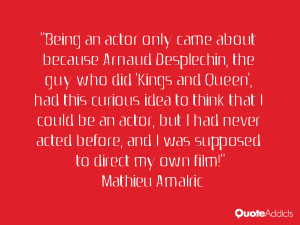 ... , and I was supposed to direct my own film!” — Mathieu Amalric