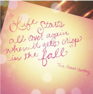 ... all over again when it gets crisp in the Fall. - The Great Gatsby