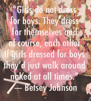Girls do not dress for boys. They dress for themselves and, of course ...
