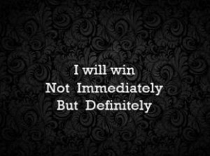 Will Win Not Immediately But Definitely ~ Attitude Quote