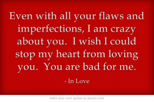 Even with all your flaws and imperfections, I am crazy about you. I ...