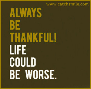 Always Be Thankful – Life Could Be Worse