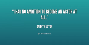 had no ambition to become an actor at all.”