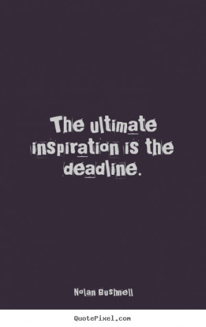 ... quotes about motivational - The ultimate inspiration is the deadline