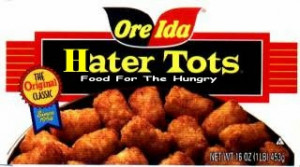 smell the grease from the Hater Tots you're cooking and the aroma of ...