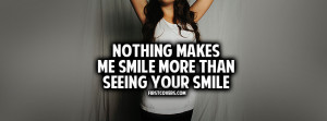 ... quotespictures.com/nothing-makes-me-smile-more-than-seeing-your-smile