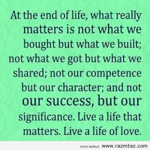 AT THE END OF LIFE..WHAT REALLY MATTERS IS …