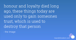 honour and loyalty died long ago, these things today are used only to ...