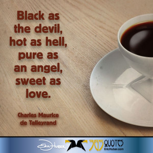 Black as the devil, hot as hell, pure as an angel, sweet as love ...