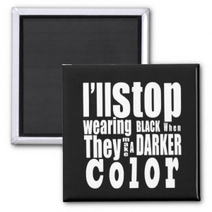 stop wearing black when they make a darker color fridge magnets