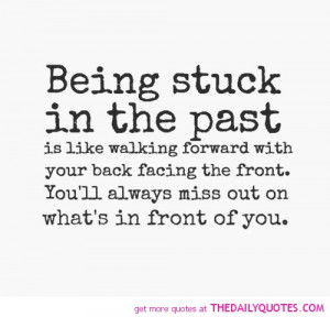 Being Stuck In The Past Is Like Walking Forward With Your Back Facing