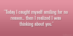 ... smiling for no reason… then I realized I was thinking about you