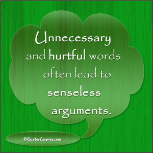 Unnecessary and hurtful words often lead to senseless arguments.