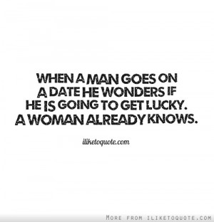 When a man goes on a date he wonders if he is going to get lucky. A ...