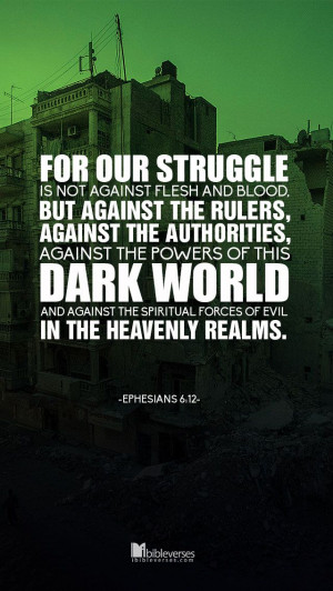 For our struggle is not against flesh and blood, but against the ...