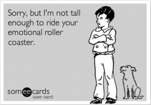 funny quotes, sorry I am not tall enough to ride your emotional roller ...