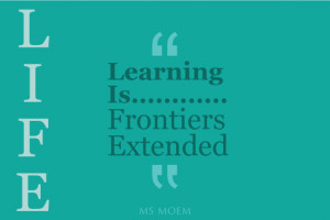 To me, learning is life. Learning is frontiers extended; pushing ...