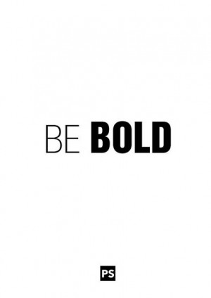 Be Bold - Daily Motivational Quote
