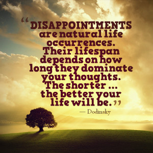 Disappointments are natural life occurrences. Their lifespan depends ...