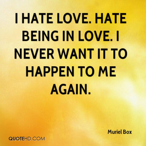 muriel-box-i-hate-love-hate-being-in-love-i-never-want-it-to-happen ...
